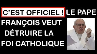 C'est officiel ! Le pape François veut détruire la foi catholique.