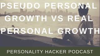 Pseudo Personal Growth vs Real Personal Growth