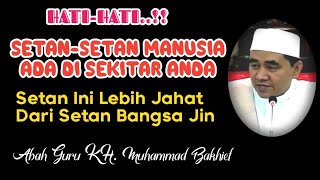 Hati-Hati!! Setan-Setan Manusia Ada Di Sekitar Anda Dan Lebih Jahat Dari Setan Jin || KH. M. BAKHIET