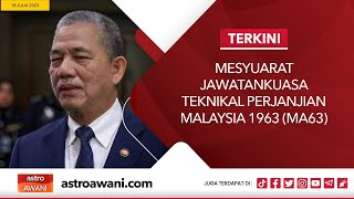 [LANGSUNG] Mesyuarat Jawatankuasa Teknikal Perjanjian Malaysia 1963 (MA63) | 18 Julai 2023