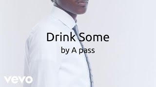 A pass - Drink Some (AUDIO)