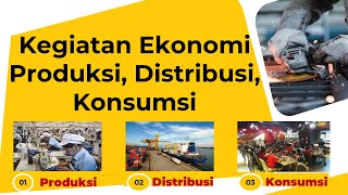 KEGIATAN EKONOMI PRODUKSI DISTRIBUSI DAN KONSUMSI