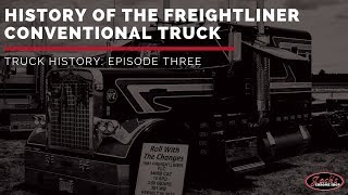 History of the Freightliner Conventional Truck  | Truck History Episode 3