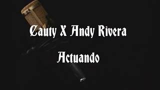 Cauty ft. Andy Rivera - Actuando (Letra)