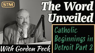 The Word Unveiled - Catholic Beginnings in Detroit Part 2