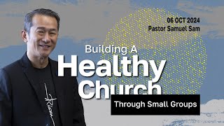 Sunday Service - Building A Healthy Church Through Small Groups by Pastor Samuel Sam