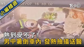 熱到受不了! 男中暑倒車內 發熱抽搐送醫｜TVBS新聞 @TVBSNEWS02