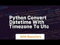 python convert datetime with timezone to utc