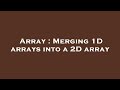 Array : Merging 1D arrays into a 2D array