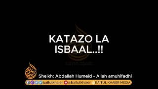 KATAZO LA ISBAAL -  SHEIKH ABUL KHATWAB ABDALLAH HUMEID - ALLAH AMUHIFADHI.