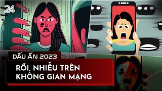 Dấu ấn 2023: Rối, nhiễu trên không gian mạng - Tràn ngập nội dung xấu, độc trên mạng xã hội | VTV24