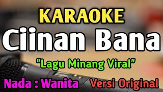 CIINAN BANA - KARAOKE || NADA WANITA CEWEK RENDAH || Lagu Minang || Versi Original || Fauzana