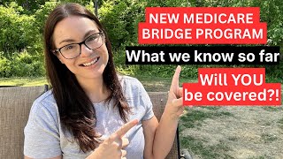 MEDICARE BRIDGE PROGRAM: What we know so far. Will YOU be covered?!