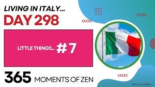 Living in Italy | LITTLE THINGS #7 | 298 | Moving from Canada to Italy | 365 Moments of Zen