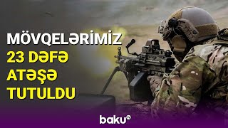 Ermənilər mövqelərimizi 23 dəfə atəşə tutdu - BAKU TV