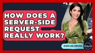 How Does A Server-side Request Really Work? - Server Logic Simplified