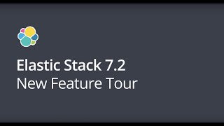 Elastic Stack Version 7.2: Feature Tour