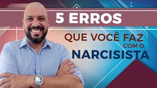 5 ERROS QUE VOCÊ COMETE COM O NARCISISTA