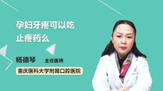 孕妇牙疼可以吃止疼药么 杨德琴 重庆医科大学附属口腔医院