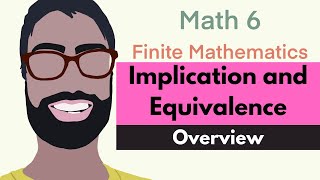 12.2 Implication and Equivalence | Video 1--Overview || Finite Mathematics