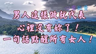 心靈能量【男人這樣做就代表心裡沒有妳了！一句話點醒所有女人！】