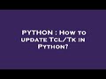 PYTHON : How to update Tcl/Tk in Python?