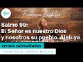 Salmo 99 - El Señor es nuestro Dios y nosotros su pueblo - Francesca LaRosa (versos salmodiados)