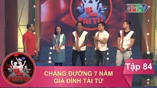 GIA ĐÌNH TÀI TỬ | Tập 84 FULL | Chặng đường 7 năm mang tiếng cười đến mọi nhà | 050617