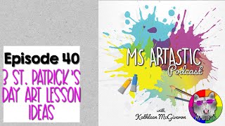Ms Artastic Podcast Episode 40 3 St. Patrick's Day Art Lesson Ideas that use Choice-Based Strategies