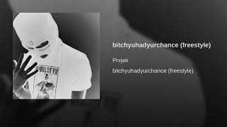 PRXJEK - bitchyuhadyurchance (freestyle)