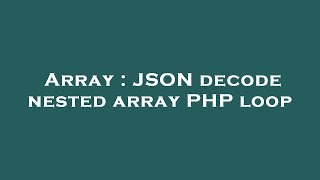 Array : JSON decode nested array PHP loop