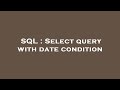 SQL : Select query with date condition