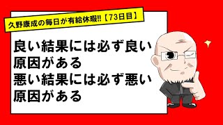 【73日目】原因と結果の法則｜久野康成の毎日が有給休暇!!