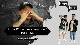 Is Jax Worse Than Sandoval? Part 2 (The Valley Finale  recap Part 2)