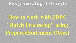 JAVA: How to work with JDBC "Batch Processing" using PreparedStatement Object