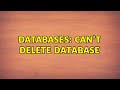 Databases: Can't Delete Database (2 Solutions!!)