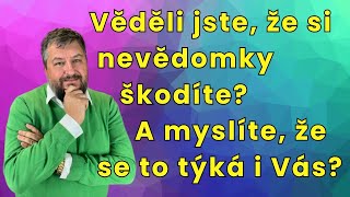 Věděli jste, že si nevědomky škodíte? A myslíte, že se to týká i Vás?