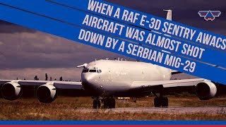 When a RAF E-3D Sentry AWACS aircraft was almost shot down by a Serbian MiG-29