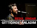 resul dindar gittiğinde anladım