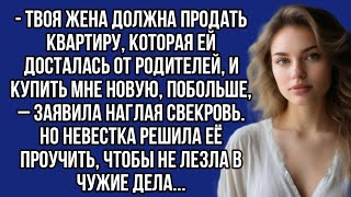 - Твоя жена должна продать квартиру, которая ей досталась от родителей, и купить мне новую...