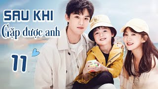 SAU KHI GẶP ĐƯỢC ANH - Tập 11 | Phim Ngôn Tình Trung Quốc Mới Nhất Siêu Ngọt | Hoa Thành Film