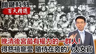 晚清後宮最有權力的一群人！得慈禧寵愛…隨侍在旁的「八大女官」！？【關鍵時刻百大精選】-劉寶傑 劉燦榮