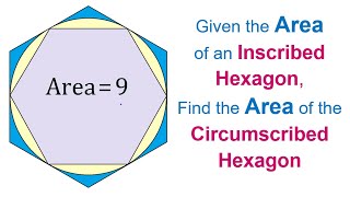 Given the Area of an Inscribed Hexagon, find the Area of the Circumscribed Hexagon