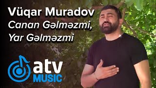 Vüqar Muradov - Canan Gəlməzmi, Yar Gəlməzmi  (Bağ Mövsümü)