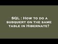 SQL : How to do a subquery on the same table in Hibernate?