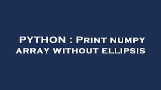 PYTHON : Print numpy array without ellipsis