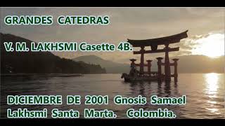 GRANDES CATEDRAS V. M. LAKHSMI. DICIEMBRE DE 2001. Casette 4 B. Gnosis Samael Lakhsmi Santa Marta.