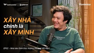 Xây nhà chính là xây mình | Nhà báo Hoàng Hối Hận | #Homentor EP2 | Văn Phú - Invest X Spiderum