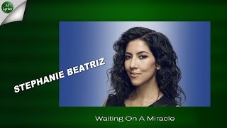 Stephanie Beatriz - Waiting On A Miracle (LYRICS)