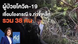 ผู้ป่วยโควิด-19 เชื่อมโยงกรณี จ.ท่าขี้เหล็ก รวม 38 คน : ที่นี่ Thai PBS (7 ธ.ค. 63)